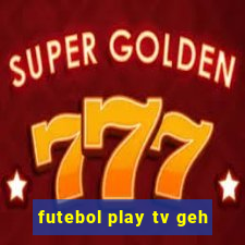 futebol play tv geh